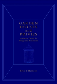 Garden houses and privies - [electronic resource]  : authentic details for design and restoration  : Peter Joel Harrison.