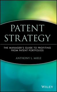 Patent strategy - [electronic resource]  : the manager's guide to profiting frompatent portfolios  : Anthony L. Miele.