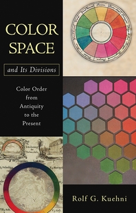 Color space and its divisions - [electronic resource]  : color order from antiquity to the present  : Rolf G. Kuehni.