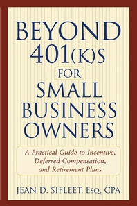 Beyond 401 (k)s for small business owners - [electronic resource]  : a practicalguide to incentive, deferred compensation and retirement plans  : Jean D. Sifleet.