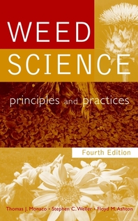 Weed science - [electronic resource]  : principles and practices  : Thomas J. Monaco, Stephen C. Weller, Floyd M. Ashton.