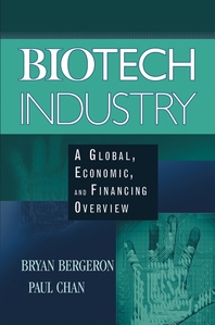 Biotech industry - [electronic resource]  : a global, economic, and financing overview  : Bryan Bergeron and Paul Chan.