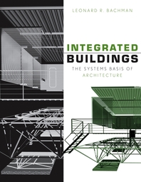 Integrated buildings - [electronic resource]  : the systems basis of architecture  : Leonard R. Bachman.