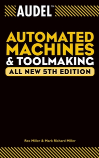 Audel automated machines and toolmaking - [electronic resource]  : Rex Miller, Mark Richard Miller.