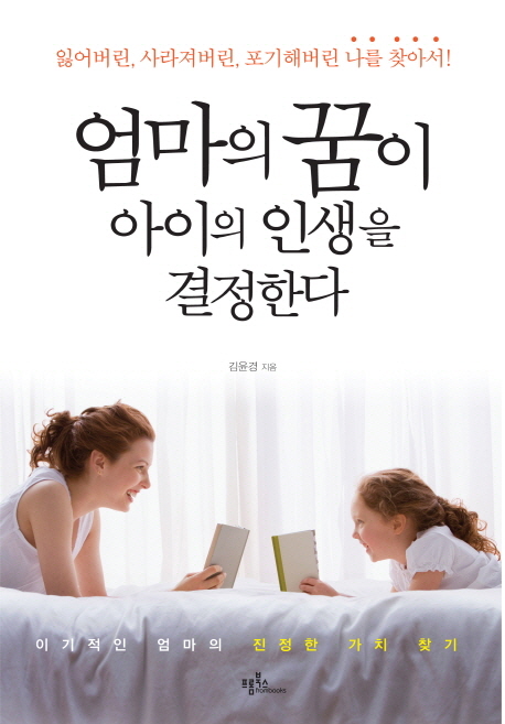 엄마의 꿈이 아이의 인생을 결정한다 : 잃어버린, 사라져버린, 포기해 버린 나를 찾아서! 표지 이미지