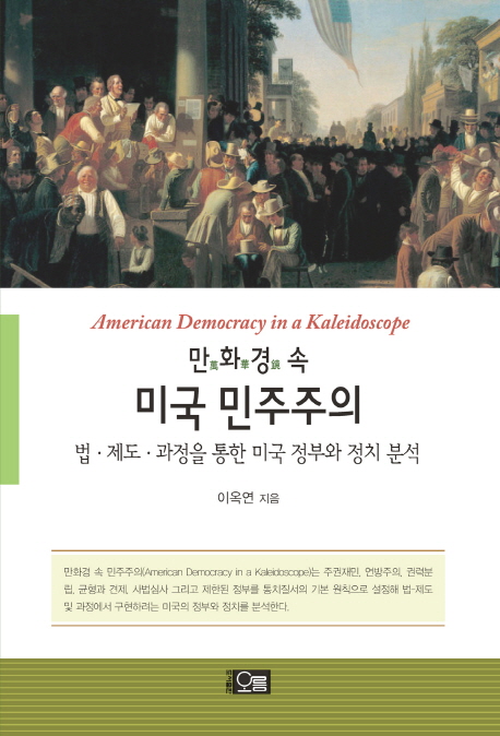 만화경 속 미국 민주주의 = American democracy in a kaleidoscope : 법·제도·과정을 통한 미국 정부와 정치 분석