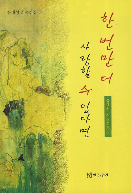 한 번만 더 사랑할 수 있다면 : 윤대성 신작희곡집
