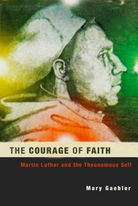 The Courage of Faith : Martin Luther and the Theonomous Self