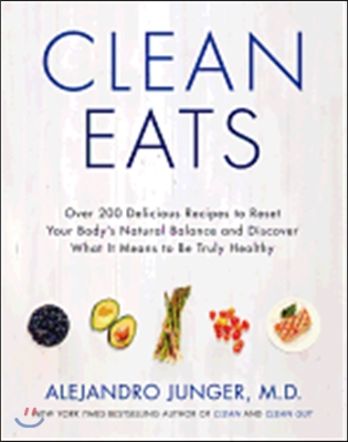 Clean Eats : over 200 delicious recipes to reset your body's natural balance and discover what it means to be truly healthy