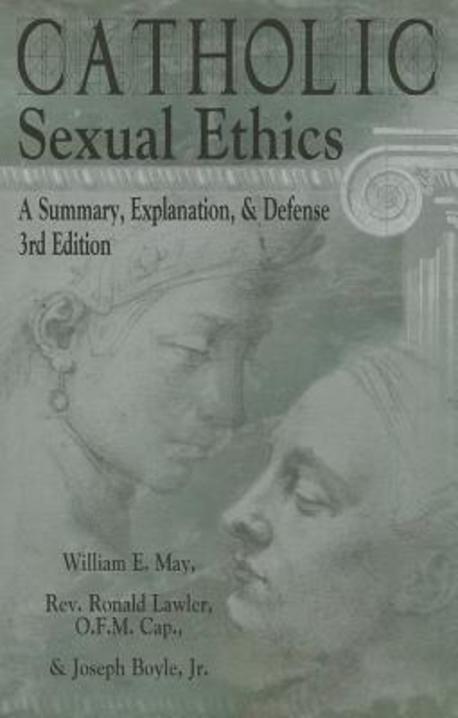 Catholic sexual ethics : a summary, explanation & defense