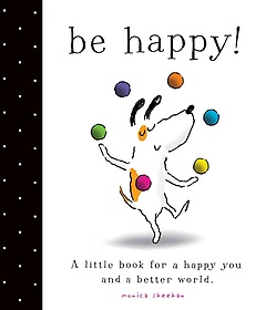 Be happy! : a little book for a happy you and a better world