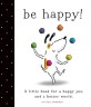 BE HAPPY! : (A)Little Book for a Happy You and a Better World