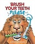 Brush your teeth <span>p</span><span>l</span>ease : a <span>p</span>o<span>p</span>-u<span>p</span> book