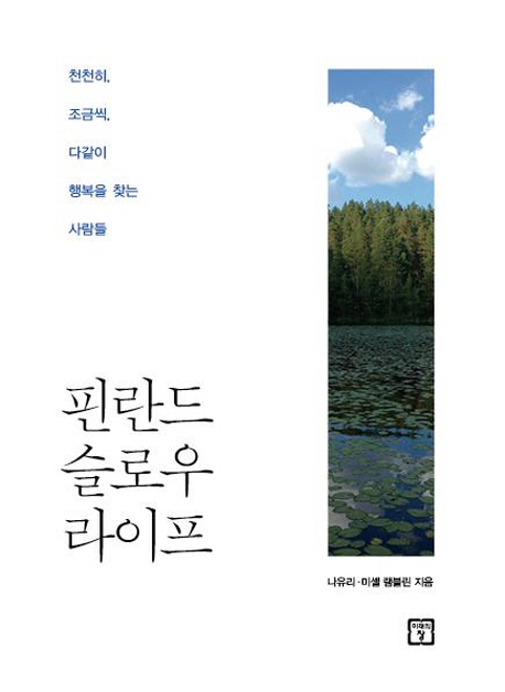 핀란드 슬로우 라이프  : 천천히, 조금씩 다 같이 행복을 찾는 사람들  = Slow life in Finland : people finding happiness together, one step at a time