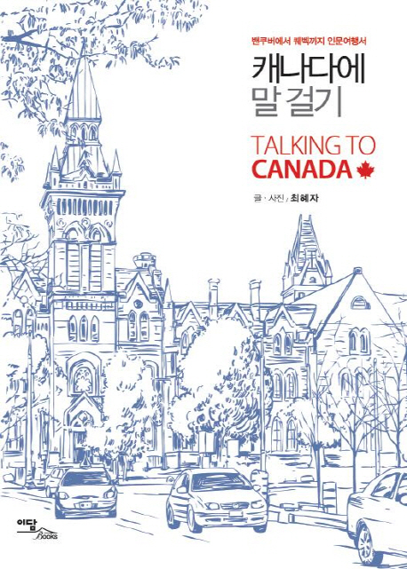 캐나다에 말 걸기  = Talking to Canada  : 밴쿠버에서 퀘벡까지 인문여행서