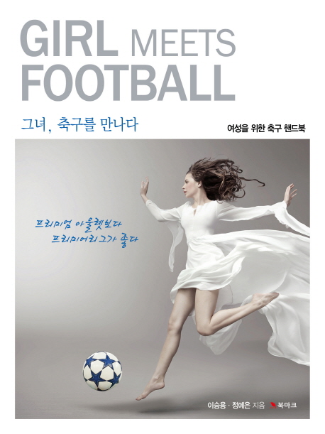 그녀, 축구를 만나다 = Girl meets football : 여성을 위한 축구 핸드북 표지 이미지