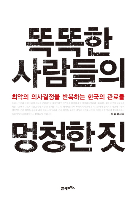 똑똑한 사람들의 멍청한 짓  : 최악의 의사결정을 반복하는 한국의 관료들