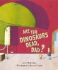 Are the Dinosaurs Dead, Dad? null