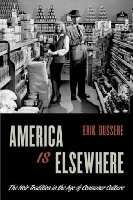 America is elsewhere : the noir tradition in the age of consumer culture