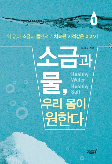 소금과 물, 우리 몸이 원한다  = Healthy water healthy salt  : 약없이 소금과 물만으로 치료된 기적같은 이야기. 1