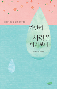 가만히 사랑을 바라보다  : 문태준 시인을 울린 사랑 시들