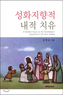 성화지향적 내적 치유 = A Narrative Inquiry on the Sanctification Experience in the Inner Healing