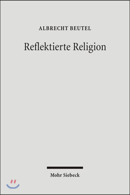 Reflektierte Religion : Beitrage zur Geschichte des Protestantismus