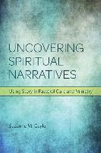 Uncovering spiritual narratives- [electronic resource] : using story in pastoral care and ministry