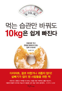 먹는 습관만 바꿔도 10kg은 쉽게 빠진다 (마음대로 먹고 운동에 얽매이지 않는 진짜 다이어트)