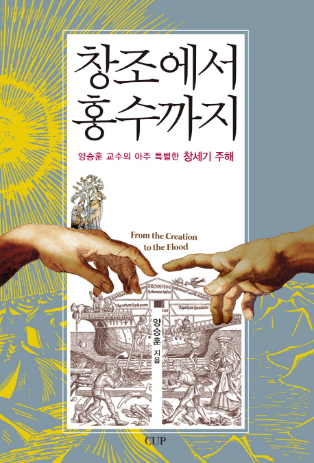 창조에서 홍수까지 : 양승훈 교수의 아주 특별한 창세기 주해 = From the Creation to the Flood