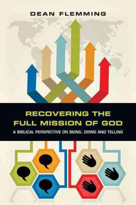 Recovering the Full Mission of God : A Biblical Perspective on Being, Doingand Telling