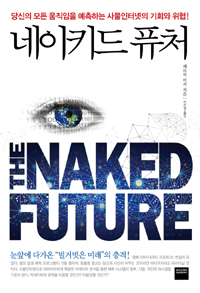 네이키드 퓨처 (THE NAKED FUTURE, 당신의 모든 움직임을 예측하는 사물인터넷의 기회와 위협!)