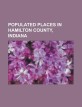 Populated Places in Hamilton County, Indiana: Arcadia, Indiana, Aroma, Indiana, Atlanta, Indiana, Bakers Corner, Indiana, Boxley, Indiana, Carmel, Ind (Paperback)
