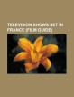 Television Shows Set in France (Film Guide): 'Allo 'Allo!, Birdsong (TV Serial), Commissaire Moulin, Deka Wanko, Dolmen (TV Miniseries), French Fields (Paperback)