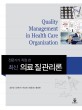 (전문가가 직접 쓴 최신)의료 질 관리론 = Quality management in health care organization 