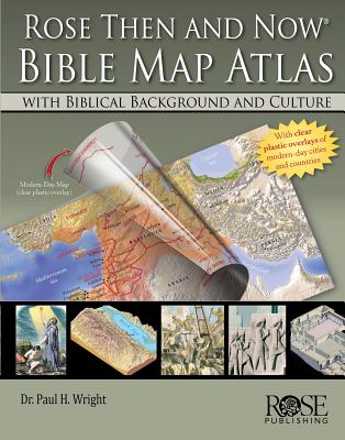 Rose Then and Now Bible Map Atlas with Biblical Backgrounds and Culture : by Paul H. Wright