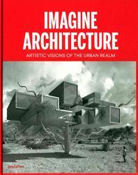 Imagine architecture  : artistic visions of the urban realm