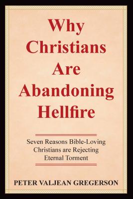 Why Christians Are Abandoning Hellfire : Seven Reason Bible-loving Christians Are Rejecting Eternal Torment- [electronic resource]