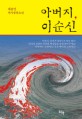 아버지, 이순신 : 채종인 역사장편소설