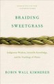 Braiding Sweetgrass: Indigenous Wisdom Scientific Knowledge and the Teachings of Plants