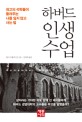 하버드 인생 수업 - [전자책] / 데이지 웨이드먼 지음  ; 안명희 옮김