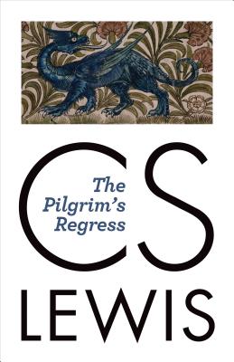 The Pilgrim's Regress : An Allegorical Apology for Christianity, Reason, and Romanticism