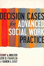 Decision Cases for Advanced Social Work Practice : Confronting Complexity