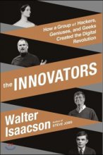 (The)innovators : how a group of hackers, geniuses, and geeks created the digital revolution