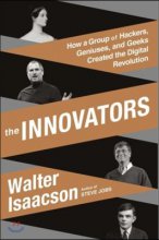 (The) Innovators : how a group of hackers geniuses and geeks created the digital revolution
