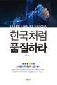 한국처럼 <span>품</span><span>질</span>하라 : to be great Korea