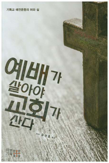 예배가 살아야 교회가 산다 : 기독교 예전운동의 허와 실 = Evangelical Christian Worship and Revival of the Church