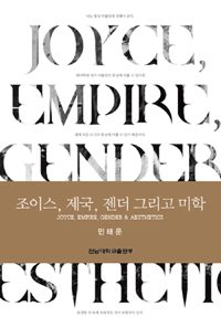 조이스, 제국, 젠더 그리고 미학 = Joyce, empire, gender & aesthetics / 민태운 지음