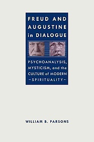 Freud and Augustine in Dialogue : Psychoanalysis, Mysticism, and the Culture of Modern Spirituality