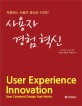 사용자 경험 혁신  : 작용하는 사용자 중심의 디자인